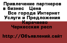 Привлечение партнеров в бизнес › Цена ­ 5000-10000 - Все города Интернет » Услуги и Предложения   . Карачаево-Черкесская респ.